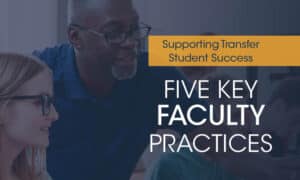 Supporting Transfer Student Success - Five Key Faculty Practices